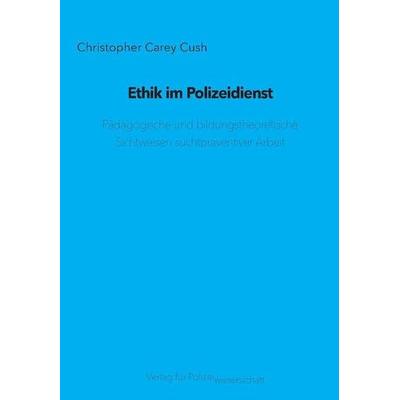 Ethik im Polizeidienst, Paperback von Christopher Carey Cush, Verlag für Polizeiwissenschaft, 978-3-86676-637-2