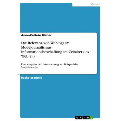 Die Relevanz von Weblogs im Modejournalismus. Informationsbeschaffung im Zeitalter des Web 2.0, Taschenbuch von Anne-Kathrin Bieber, GRIN,