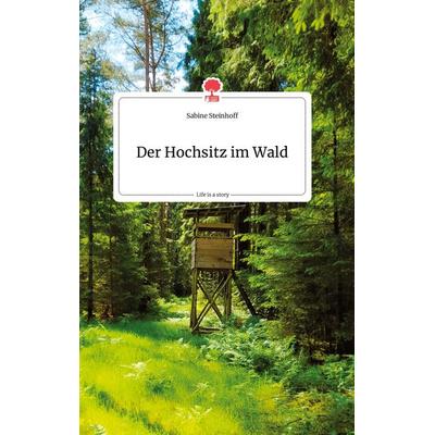 Der Hochsitz im Wald. Life is a Story - story.one, Gebundene Ausgabe von Sabine Steinhoff, Story.one publishing, 978-3-99087-412-7