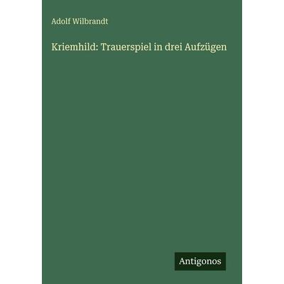 Kriemhild: Trauerspiel in drei Aufzügen, Gebundene Ausgabe von Adolf Wilbrandt, Antigonos Verlag, 978-3-386-41945-1