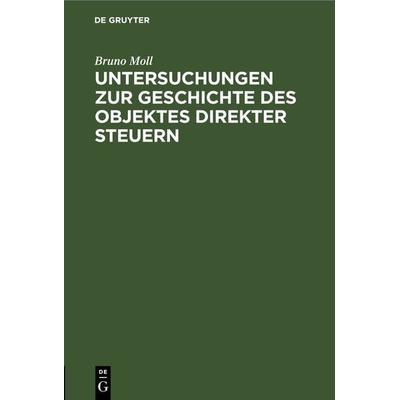 Untersuchungen zur Geschichte des Objektes direkter Steuern, Gebundene Ausgabe von Bruno Moll, De Gruyter, 978-3-11-268745-1