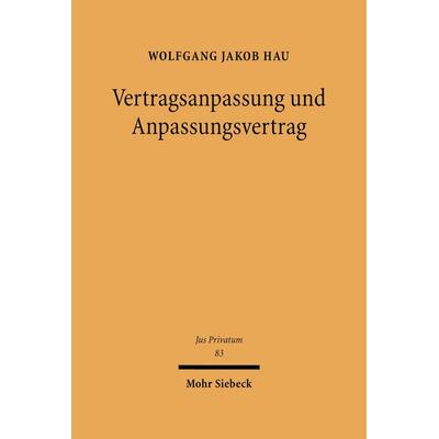 Vertragsanpassung und Anpassungsvertrag, Gebundene Ausgabe von Wolfgang Jakob Hau, Mohr Siebeck, 978-3-16-148091-1