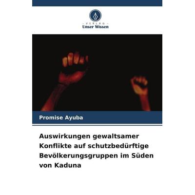 Auswirkungen gewaltsamer Konflikte auf schutzbedürftige Bevölkerungsgruppen im Süden von Kaduna, Taschenbuch von Promise Ayuba, Verlag Unser Wissen
