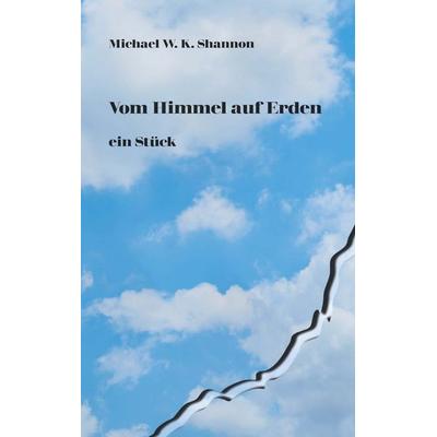 Vom Himmel auf Erden ein Stück, Taschenbuch von Michael W. K. Shannon, Buchschmiede, 978-3-99152-679-7
