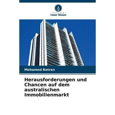 Herausforderungen und Chancen auf dem australischen Immobilienmarkt, Taschenbuch von Mohamed Batran, Verlag Unser Wissen, 978-620-5-38199-1
