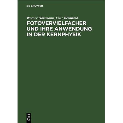 Fotovervielfacher und ihre Anwendung in der Kernphysik, Gebundene Ausgabe von Werner Hartmann,Fritz Bernhard, De Gruyter, 978-3-11-262117-2