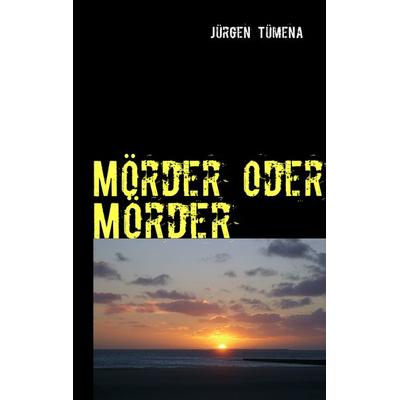 Mörder oder Mörder, Taschenbuch von Jürgen Tümena, BoD – Books on Demand, 978-3-8370-0217-1