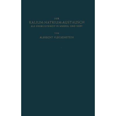 Der Kalium-Natrium-Austausch als Energieprinzip in Muskel und Nerv, Taschenbuch von Albrecht Fleckenstein, Springer Berlin, 978-3-642-92644-0