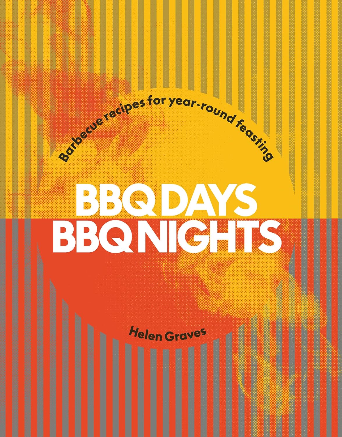 BBQ Days, BBQ Nights: Barbecue Recipes for Year-Round Feasting by Helen Graves