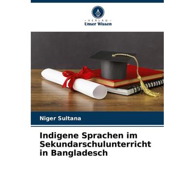 Indigene Sprachen im Sekundarschulunterricht in Bangladesch, Taschenbuch von Niger Sultana, Verlag Unser Wissen, 978-620-8-38015-1