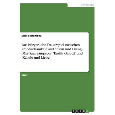 Das bürgerliche Trauerspiel zwischen Empfindsamkeit und Sturm und Drang - 'Miß Sara Sampson'; 'Emilia Galotti' und 'Kabale und Liebe'; Taschenbuch von