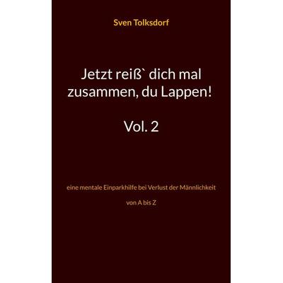 Jetzt reiß` dich mal zusammen, du Lappen! Vol. 2, Taschenbuch von Sven Tolksdorf, BoD – Books on Demand, 978-3-7568-5568-1