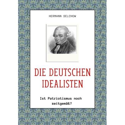 Die deutschen Idealisten, Gebundene Ausgabe von Hermann Selchow, Tredition, 978-3-384-32808-3
