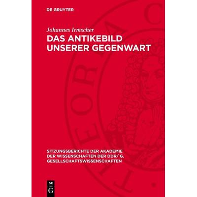 Das Antikebild unserer Gegenwart, Gebundene Ausgabe von Johannes Irmscher, De Gruyter, 978-3-11-274414-7