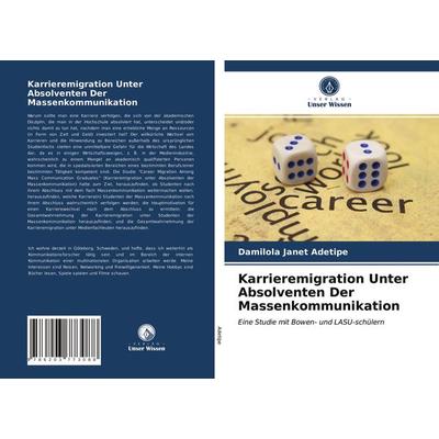 Karrieremigration Unter Absolventen Der Massenkommunikation, Taschenbuch von Damilola Janet Adetipe, Verlag Unser Wissen, 978-620-3-77308-8