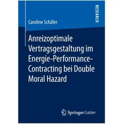 Anreizoptimale Vertragsgestaltung im Energie-Performance-Contracting bei Double Moral Hazard, Fachbücher von Caroline Schäfer