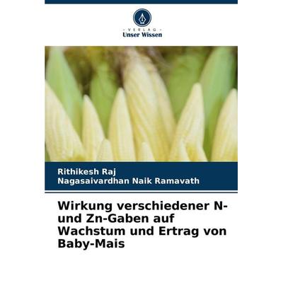 Wirkung verschiedener N- und Zn-Gaben auf Wachstum und Ertrag von Baby-Mais, Taschenbuch von Rithikesh Raj,Nagasaivardhan Naik Ramavath, Verlag Unser