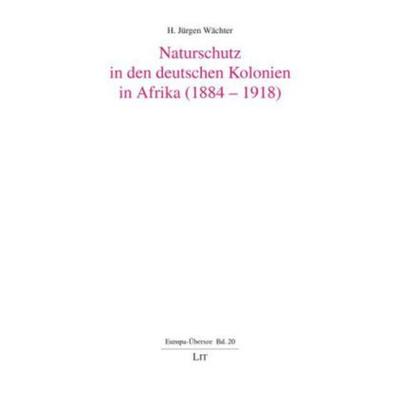 Wächter, H: Naturschutz in den deutschen Kolonien, Taschenbuch von H. Jürgen Wächter, Lit Verlag, 978-3-8258-1767-1