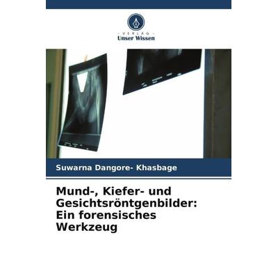 Mund-, Kiefer- und Gesichtsröntgenbilder: Ein forensisches Werkzeug, Taschenbuch von Suwarna Dangore-Khasbage, Verlag Unser Wissen, 978-620-5-24127-1