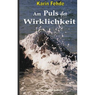 Am Puls der Wirklichkeit, Taschenbuch von Karin Fehde, BoD – Books on Demand, 978-3-8334-9462-8