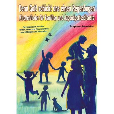 Denn Gott schickt uns einen Regenbogen - Kirchenlieder für Familien und Jugendgottesdienste, Taschenbuch von Stephen Janetzko, Verlag Stephen