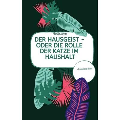 DER HAUSGEIST - Oder die Rolle der Katze im Haushalt (Softcover), Taschenbuch von Hellstern-Hofnarr des Lichts, Tredition, 978-3-384-70630-0