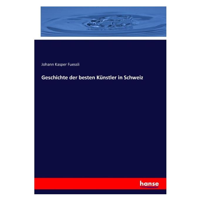 Hansebooks Geschichte der besten Künstler in Schweiz (Deutsch, Softcover, Johann Kasper Fuessli) (55878073)