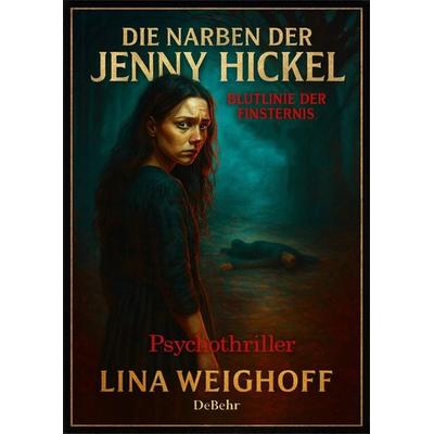 Die Narben der Jenny Hickel – Blutlinie der Finsternis - Psychothriller, Taschenbuch von Lina Weighoff, Verlag DeBehr, 978-3-9872750-3-6