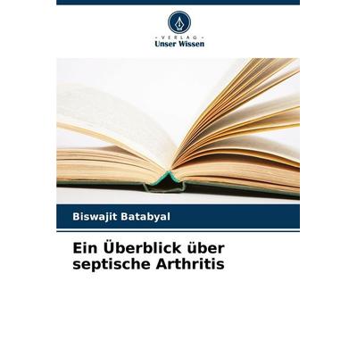 Ein Überblick über septische Arthritis, Taschenbuch von Biswajit Batabyal, Verlag Unser Wissen, 978-620-7-43500-5