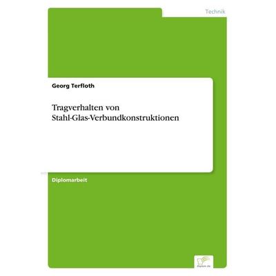 Tragverhalten von Stahl-Glas-Verbundkonstruktionen, Taschenbuch von Georg Terfloth, GRIN, 978-3-8386-4924-5