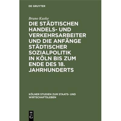 Die städtischen Handels- und Verkehrsarbeiter und die Anfänge städtischer Sozialpolitik in Köln bis zum Ende des 18. Jahrhunderts, Gebundene Ausgabe