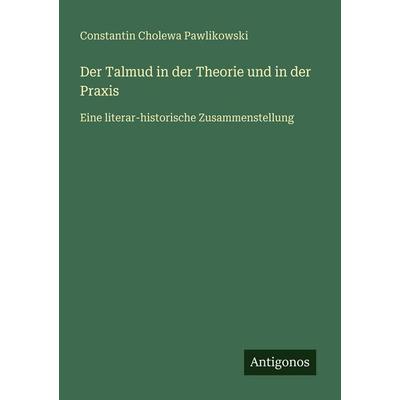 Der Talmud in der Theorie und in der Praxis, Taschenbuch von Constantin Cholewa Pawlikowski, Antigonos Verlag, 978-3-386-32757-2