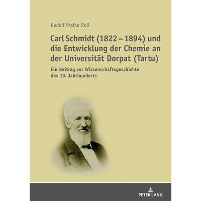 Carl Schmidt (1822 – 1894) und die Entwicklung der Chemie an der Universität Dorpat (Tartu), Gebundene Ausgabe von R. Stefan Ross, Peter Lang GmbH,