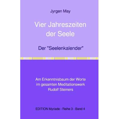 Vier Jahreszeiten der Seele - Der 'Seelenkalender' Rudolf Steiners, Taschenbuch von Jyrgen May, Epubli, 978-3-8187-3254-7