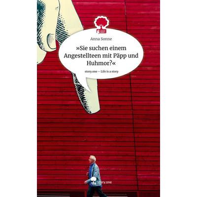 'Sie suchen einem Angestellteen mit Päpp und Huhmor?'. Life is a Story - story.one, Gebundene Ausgabe von Anna Sonne, Story.one publishing,