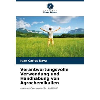Verantwortungsvolle Verwendung und Handhabung von Agrochemikalien, Taschenbuch von Juan Carlos Nava, Verlag Unser Wissen, 978-620-7-04467-2