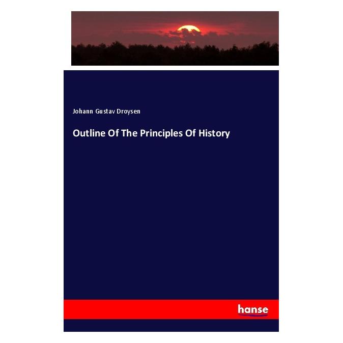 Hansebooks Outline Of The Principles Of History (Softcover, Johann Gustav Droysen) (56204017)