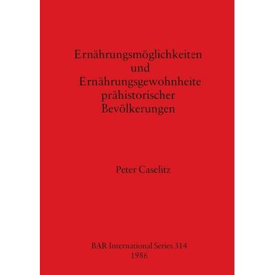 Ernährungsmöglichkeiten und Ernährungsgewohnheite prähistorischer Bevölkerungen, Taschenbuch von Peter Caselitz, British Archaeological Reports