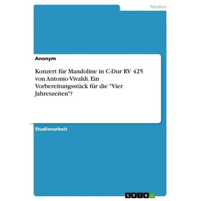 Konzert für Mandoline in C-Dur RV 425 von Antonio Vivaldi. Ein Vorbereitungsstück für die 'Vier Jahreszeiten'? -