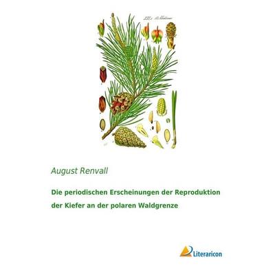 Die periodischen Erscheinungen der Reproduktion der Kiefer an der polaren Waldgrenze, Taschenbuch von August Renvall, Literaricon, 978-3-95913-436-1