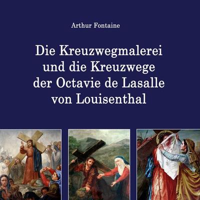 Die Kreuzwegmalerei und die Kreuzwege der Octavie de Lasalle von Louisenthal, Taschenbuch von Arthur Fontaine, BoD – Books on Demand,