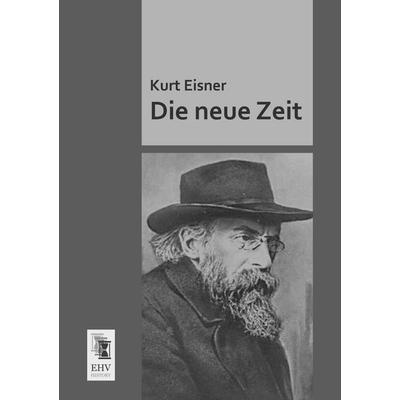 Die neue Zeit, Taschenbuch von Kurt Eisner, EHV-History, 978-3-95564-174-0