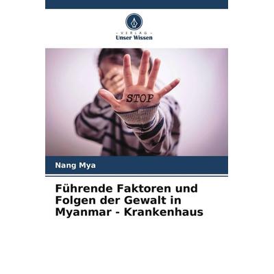 Führende Faktoren und Folgen der Gewalt in Myanmar - Krankenhaus, Taschenbuch von Nang Mya, Verlag Unser Wissen, 978-620-5-04650-0