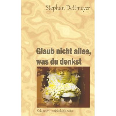 Glaub nicht alles, was du denkst, Taschenbuch von Stephan Dettmeyer, BoD – Books on Demand, 978-3-7494-7028-0