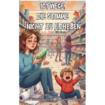 101 Wege, die Stimme nicht zu erheben, Taschenbuch von Ella Swan, Tredition, 978-3-384-77398-2