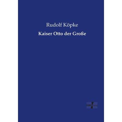 Kaiser Otto der Große, Taschenbuch von Rudolf Köpke, BoD - Books on Demand, 978-3-95738-641-0