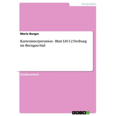 Karteninterpretation - Blatt L8112 Freiburg im Breisgau-Süd, Taschenbuch von Marie Burger, GRIN, 978-3-640-25744-7