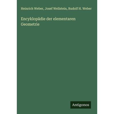 Encyklopädie der elementaren Geometrie, Gebundene Ausgabe von Heinrich Weber,Josef Wellstein,Rudolf H. Weber, Antigonos Verlag, 978-3-563-89791-1