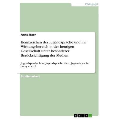 Kennzeichen der Jugendsprache und ihr Wirkungsbereich in der heutigen Gesellschaft unter besonderer Berücksichtigung der Medien, Taschenbuch von Anna