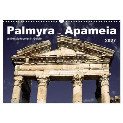 Palmyra und Apameia – Antike Metropolen in Gefahr (Wandkalender 2027 DIN A3 quer), CALVENDO Monatskalender